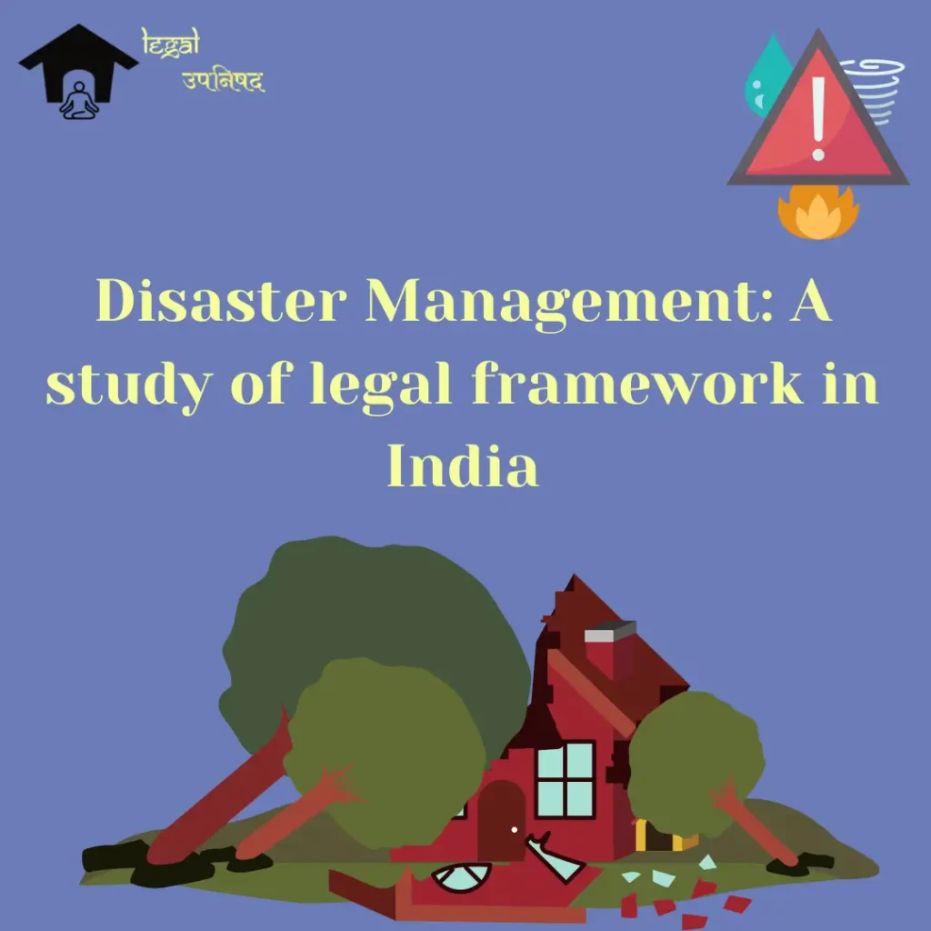 Disaster Management: A study of the legal framework in India
